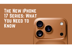 The New iPhone 17 Series: What You Need to Know